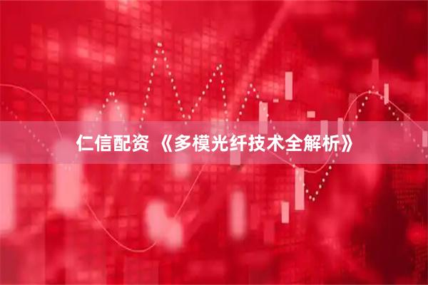 仁信配资 《多模光纤技术全解析》
