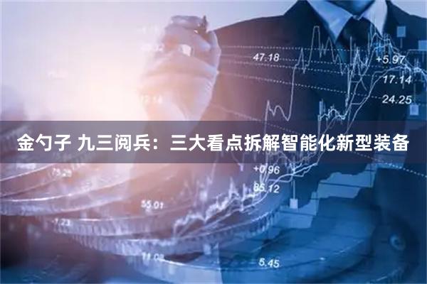 金勺子 九三阅兵：三大看点拆解智能化新型装备